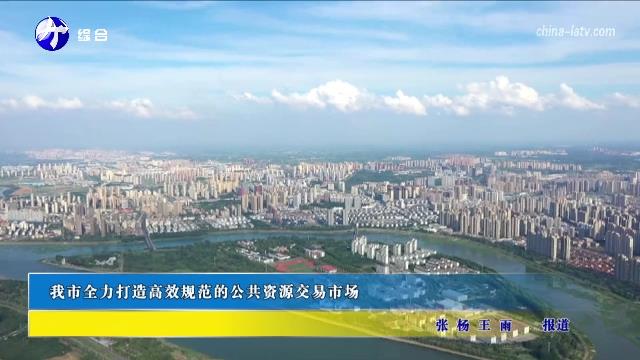 我市全力打造高效规范的公共资源交易市场